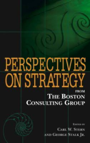 Carl W. Stern - Perspectives on Strategy from The Boston Consulting Group (A Boston Consulting Group strat�giai perspekt�v�i)