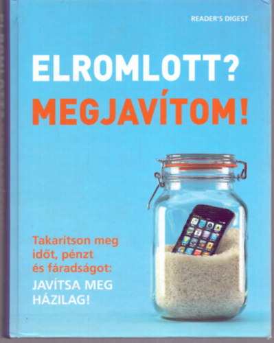 Elromlott? Megjav�tom! Takar�tson meg id�t, p�nzt �s f�rads�got: Jav�tsa meg h�zilag! reader's digest