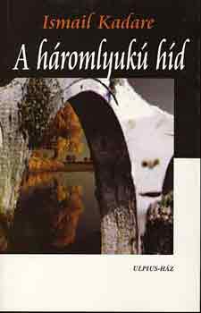 Ismail Kadare - A h�romlyuk� h�d