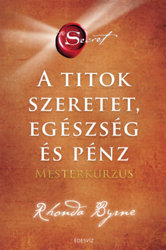 Rhonda Byrne - A Titok - Szeretet, egszsg s pnz - Mesterkurzus