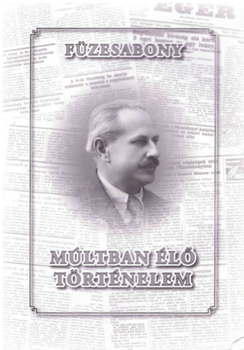 Sipos Attila (szerk.) - Füzesabony - Múltban élő történelem