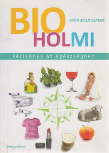 Fr�hwald Ferenc - Bio holmi - k�zik�nyv az eg�szs�ghez