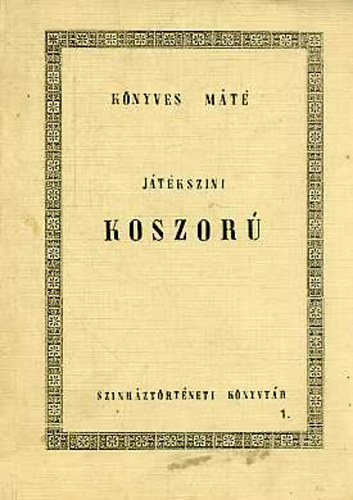 K�nyves M�t� - J�t�ksz�ni koszor� (sz�nh�zt�rt�neti k�nyvt�r 1.)