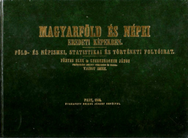 Magyarf�ld �s n�pei eredeti k�pekben - F�ld- �s n�pismei, statistikai �s t�rt�neti foly�irat (Reprint)