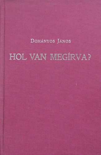 Doh�nyos J�nos - Hol van meg�rva? (Hasonm�s kiad�s) -Seg�dk�nyv ismertebb bibliai helyek gyors megtal�l�s�hoz - Bibliai egyezm�nyes sz�vegt�r - Vez�rfon�l a bibliai tan�t�sok meg�rt�s�hez