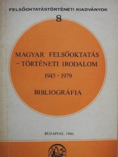 Vgh Ferenc Ladnyi Andor - Magyar felsoktatstrtneti irodalom (1945-1979) bibliogrfia