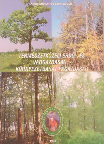 Dr. Solymos Rezső (szerk.) - Természetközeli erdő-, és vadgazdaság, - környezetbarát fagazdaság
