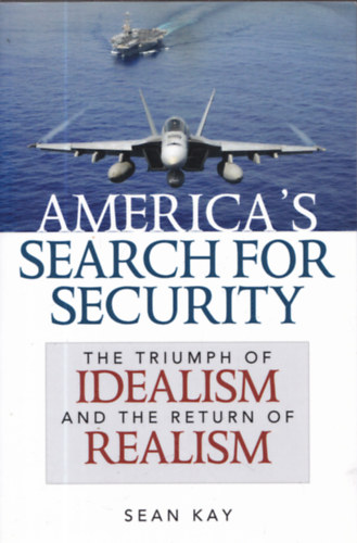 Sean Kay - America's Search for Security - The Triumph of Idealism and thr Return of Realism