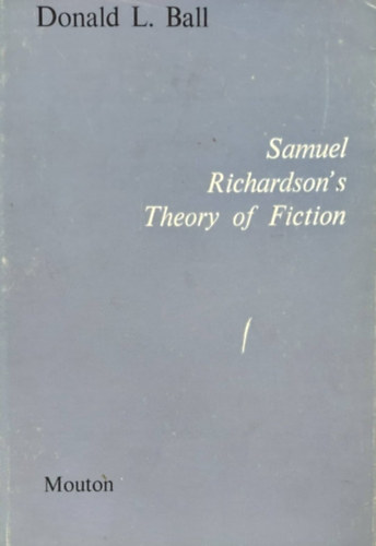 Donald L. Ball - Samuel Richardson's Theory of Fiction (Fikcielmlet - angol nyelv)