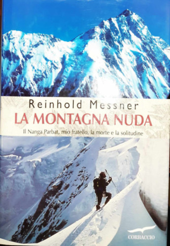 Reinhold Messner - La Montagna Nuda - Il Nanga Parbat, mio fratello, la morte e la solitudine