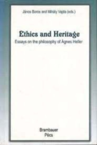 Vajda Mihály Boros János - Ethics and Heritage: Essays on the philosophy of Ágnes Heller