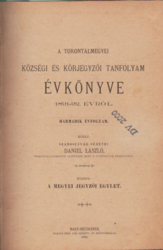 Daniel L�szl� - A Toront�lmegyei k�zs�gi �s k�rjegyz�i tanfolyam �vk�nyve 1891-92. �vr�l - A Toront�lmegyei k�zs�gi �s k�rjegyz�i tanfolyam �vk�nyve 1892-93. �vr�l - A Toront�lmegyei k�zs�gi �s k�rjegyz�i tanfolyam �vk�nyve 1893/4. �vr�