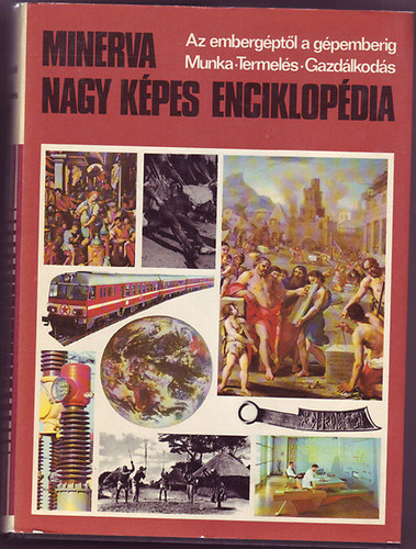 Dr. Czre B.; Dr. Horvth .; Dr. Makkai L. - Minerva nagy kpes enciklopdia 3. - Az embertl a gpemberig -Munka - Termels - Gazdlkods