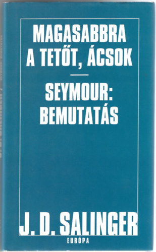 J. D. Salinger - Magasabbra a tetőt, ácsok - Seymour: Bemutatás