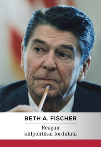 Beth A. Fischer - Reagan k�lpolitikai fordulata