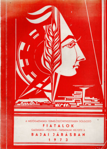 Matus Gy�rgy - A mez�gazdas�gi termel�sz�vetkezetben dolgoz� fiatalok gazdas�gi-politikai-t�rsadalmi helyzete a bajai J�r�sban 1973