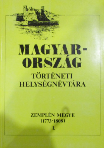 Dr Barsi J�nos - Magyarorsz�g t�rt�neti helys�gn�vt�ra ( Zempl�n megye 1773-1808 ) I.