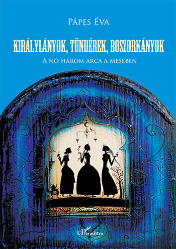 P�pes �va - Kir�lyl�nyok, t�nd�rek, boszork�nyok - A n� h�rom arca a mes�ben