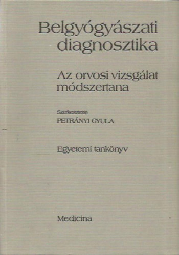 Petr�nyi Gyula  (szerk.) - Belgy�gy�szati diagnosztika - Az orvosi vizsg�lat m�dszertana