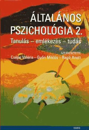 Csépe Valéria; Győri Miklós; Ragó Anett - Általános pszichológia 2. Tanulás - emlékezés - tudás