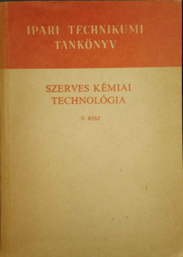 SZERZ� Mihecz K�roly �s Meszl�ry C. J�nos - Szerves k�miai technol�gia II. - A vegyipari szakk�z�piskola IV. oszt�lya sz�m�ra (Ipari Technikumi Tank�nyv)