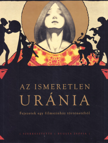 Buglya Zs�fia  (szerk.) - Az ismeretlen Ur�nia: Fejezetek egy filmsz�nh�z t�rt�net�b�l