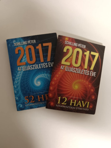 Schilling Péter - 2017 - Az újjászületés éve (12 havi számmisztikai útmutató)-2017 - Az újjászületés éve (52 heti számmisztikai útmutató)