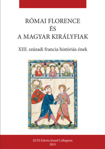 Frkli Gbor  (szerk.), Gyuris Kata, Mrkus Virg Szabics Imre (ford.) - RMAI FLORENCE S A MAGYAR KIRLYFIAK - XIII. szzadi francia histris nek
