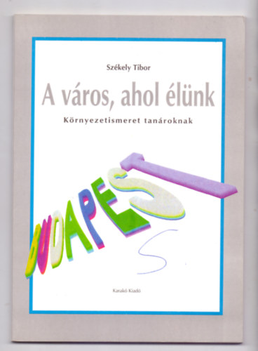 Szkely Tibor - A vros, ahol lnk-Krnyezetismeret tanroknak