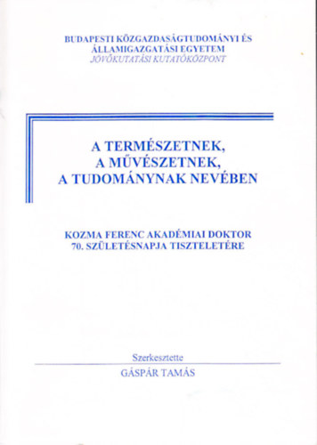 Gspr Tams  (szerk.) - A termszetnek, a mvszetnek, a tudomnynak nevben - Kozma Ferenc akadmiai doktor 70. szletsnapja tiszteletre