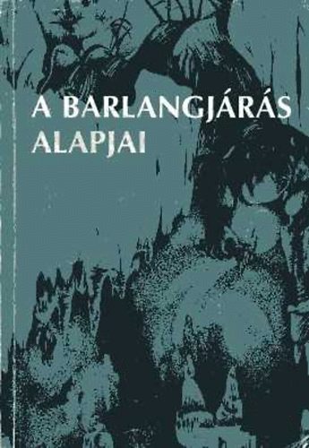 Németh T.-Rose Gy. (szerk.) - A barlangjárás alapjai