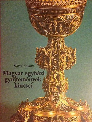 D�vid Katalin - Magyar egyh�zi gy�jtem�nyek kincsei
