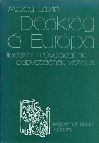 Mezey L�szl� - De�ks�g �s Eur�pa - Irodalmi m�velts�g�nk  alapvet�s�nek v�zlata