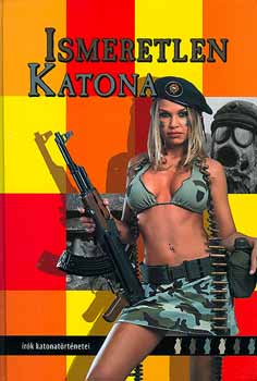 Kukorelly Endre  (szerk.) - Ismeretlen katona - �r�k katonat�rt�netei