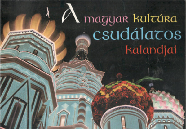 A magyar kultra csudlatos kalandjai Oroszorszgban