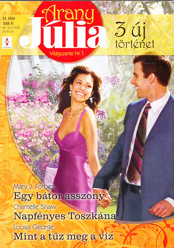 Chantelle Shaw, Louisa George Mary J. Forbes - Arany Júlia 34.kötet (különszám):Egy bátor asszony + Napfényes Toszkána + Mint a tűz meg a víz