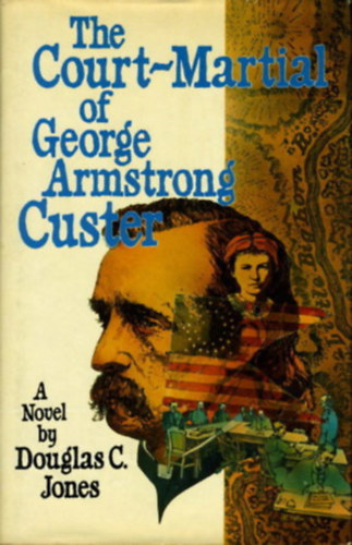 Douglas C. Jones - The Court-Martial of George Armstrong Custer (George Armstrong Custer haditrvnyszke, angol nyelven)