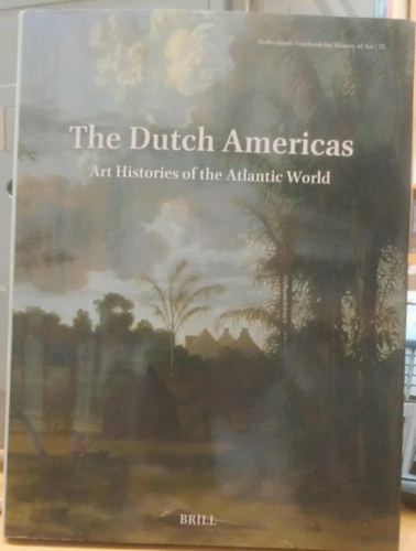 Aaron Hyman - The Dutch Americas: Art Histories of the Atlantic World