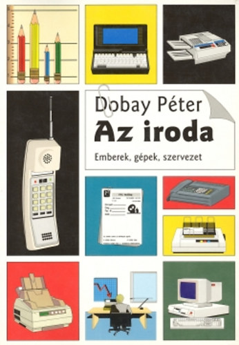 Dobay P�ter - Az iroda (emberek, g�pek, szervezet)