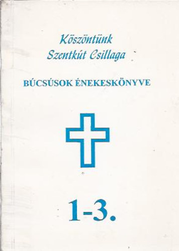 K�sz�nt�nk Szentk�t csillaga 1-3. (B�cs�sok �nekesk�nyve)