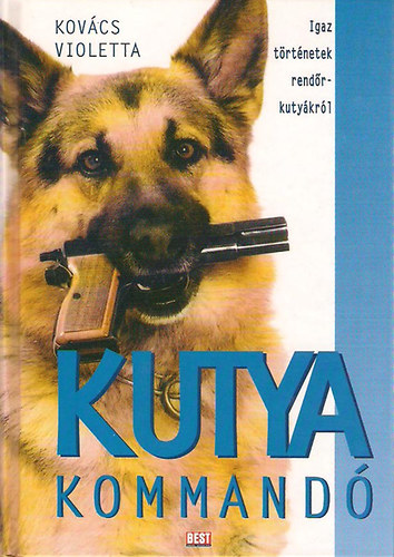 Kovcs Violetta - Kutyakommand - Igaz trtnetek rendrkutykrl