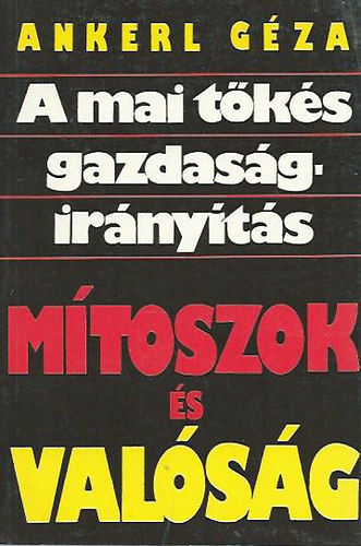 Ankerl G�za - A mai t�k�s gazdas�gir�ny�t�s: m�toszok �s val�s�g