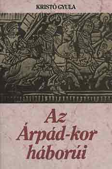 Krist� Gyula - Az �rp�d-kor h�bor�i