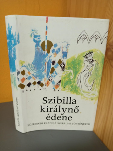 Szabics Imre (ford.), Zoltán Mária Flóra (ill.) Szathmári Éva (szerk.) - Szibilla királynő édene - Középkori francia szerelmi történetek (Zoltán Mária Flóra illusztrációival)