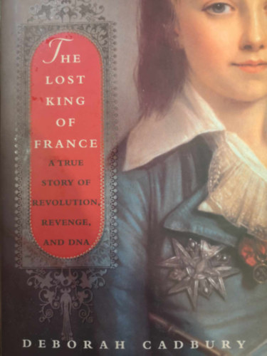 Deborah Cadbury - The lost king of France