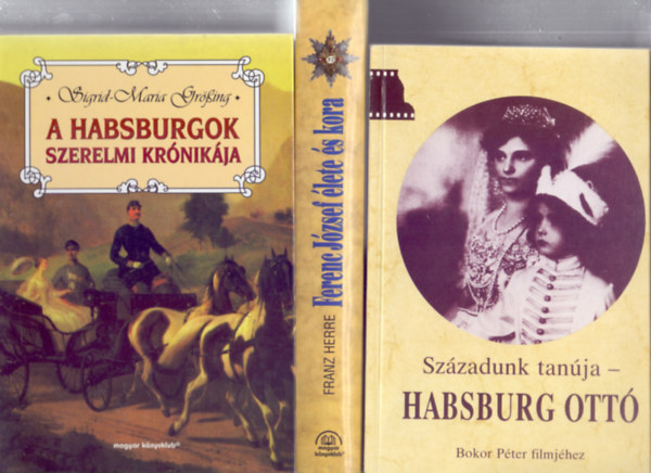 Franz Herre - Sigrid-Maria Grssing - Simonn Dr. Tigelmann Ilona  (szerk.) - Hrom Habsburg tmj knyv: Ferenc Jzsef lete s kora - A Habsburgok szerelmi krnikja - Szzadunk tanja: Habsburg Ott