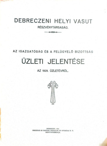 various authors - Debreczeni helyi vasut r�szv�nyt�rsas�g - Az igazgat�s�g �s a fel�gyel� bizotts�g �zleti jelent�se - Az 1929. �zlet�vr�l