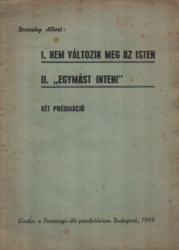Bereczky Albert - K�t pr�dik�ci�: I. Nem v�ltozik meg az Isten, II. "Egym�st inteni"