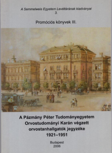 Molnr Lszl - A Pzmny Pter Tudomnyegyetem Orvostudomnyi Karn vgzett orvostanhallgatk jegyzke 1921-1951 - Promcis knyvek III. ktet