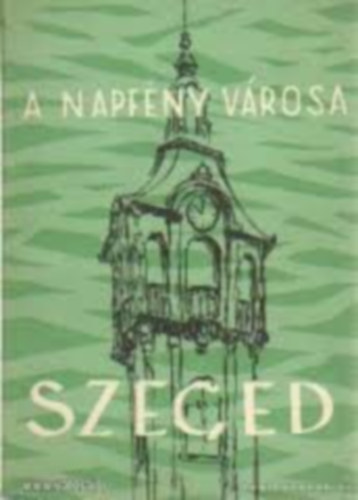 Nmeth Istvn  (szerk.) - A napfny vrosa: Szeged